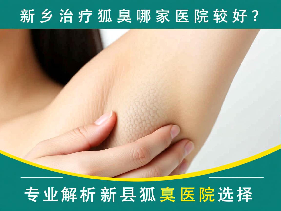 新乡治疗狐臭哪家医院较好？专业解析新乡狐臭医院选择