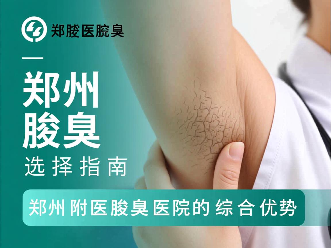 郑州腋臭医院选择指南，解析郑州附医腋臭医院的综合优势