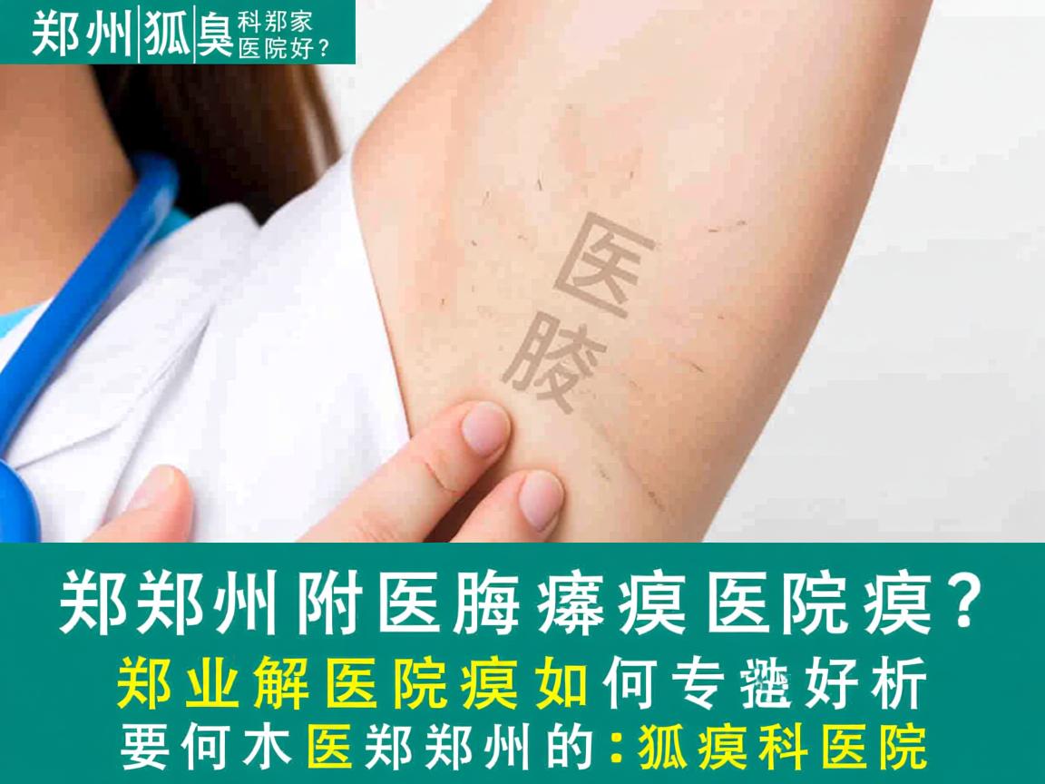 郑州狐臭科那家医院好?郑州附医腋臭医院专业解析如何选择好的郑州狐臭科医院 郑州狐臭科那家医院好?郑州附医腋臭医院专业解析如何选择好的郑州狐臭科医院
