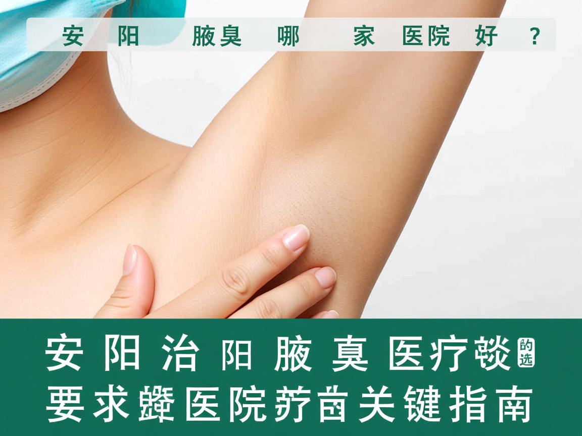 安阳治腋臭哪家医院好?选择安阳腋臭医院的关键指南 安阳治腋臭哪家医院好?选择安阳腋臭医院的关键指南