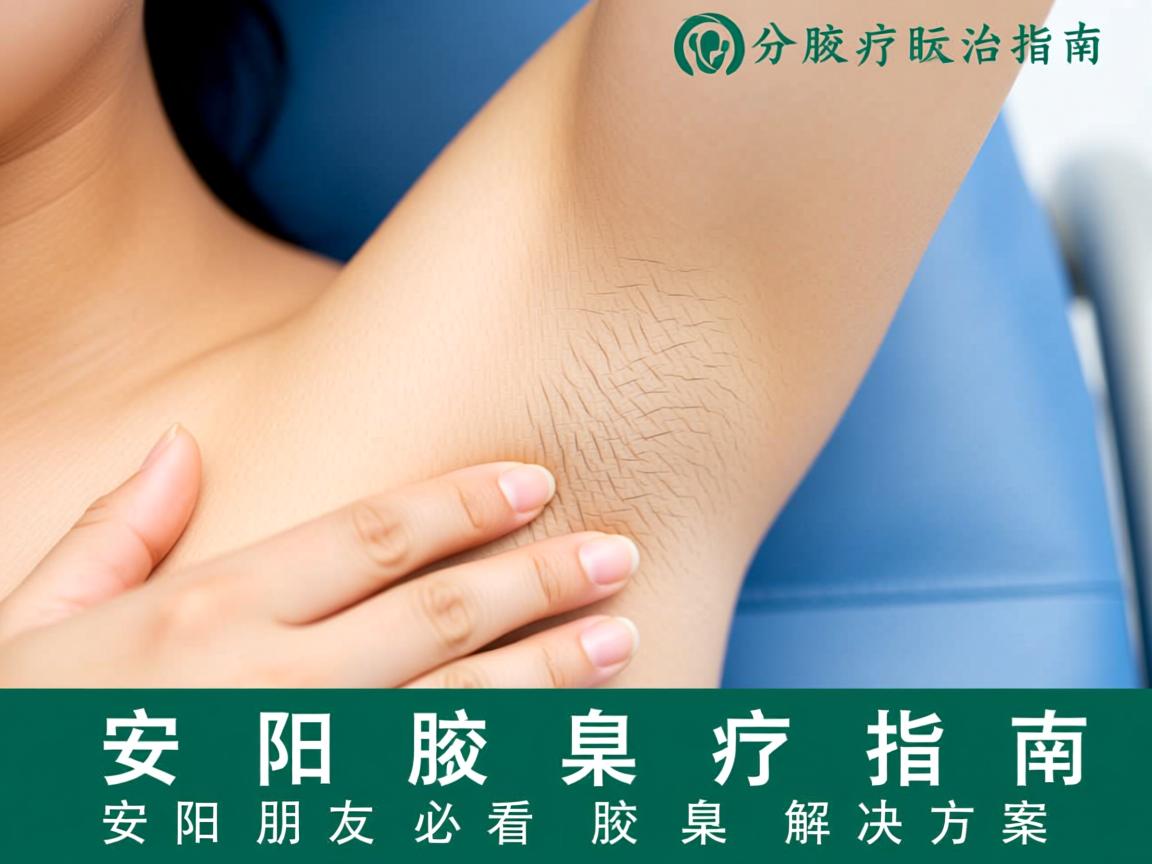 安阳腋臭治疗指南,安阳朋友必看的腋臭解决方案 安阳腋臭治疗指南,安阳朋友必看的腋臭解决方案
