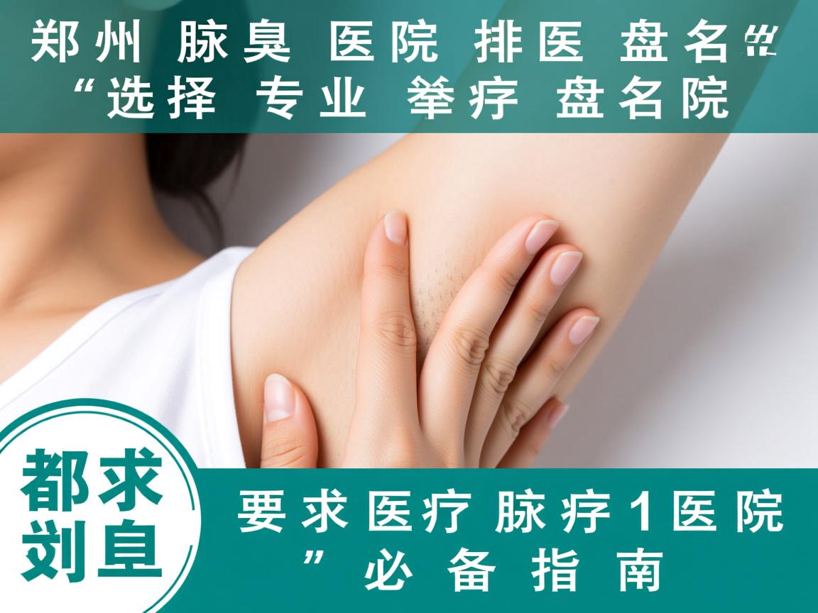 郑州腋臭医院排名盘点,选择专业腋臭医院的必备指南 郑州腋臭医院排名盘点,选择专业腋臭医院的必备指南
