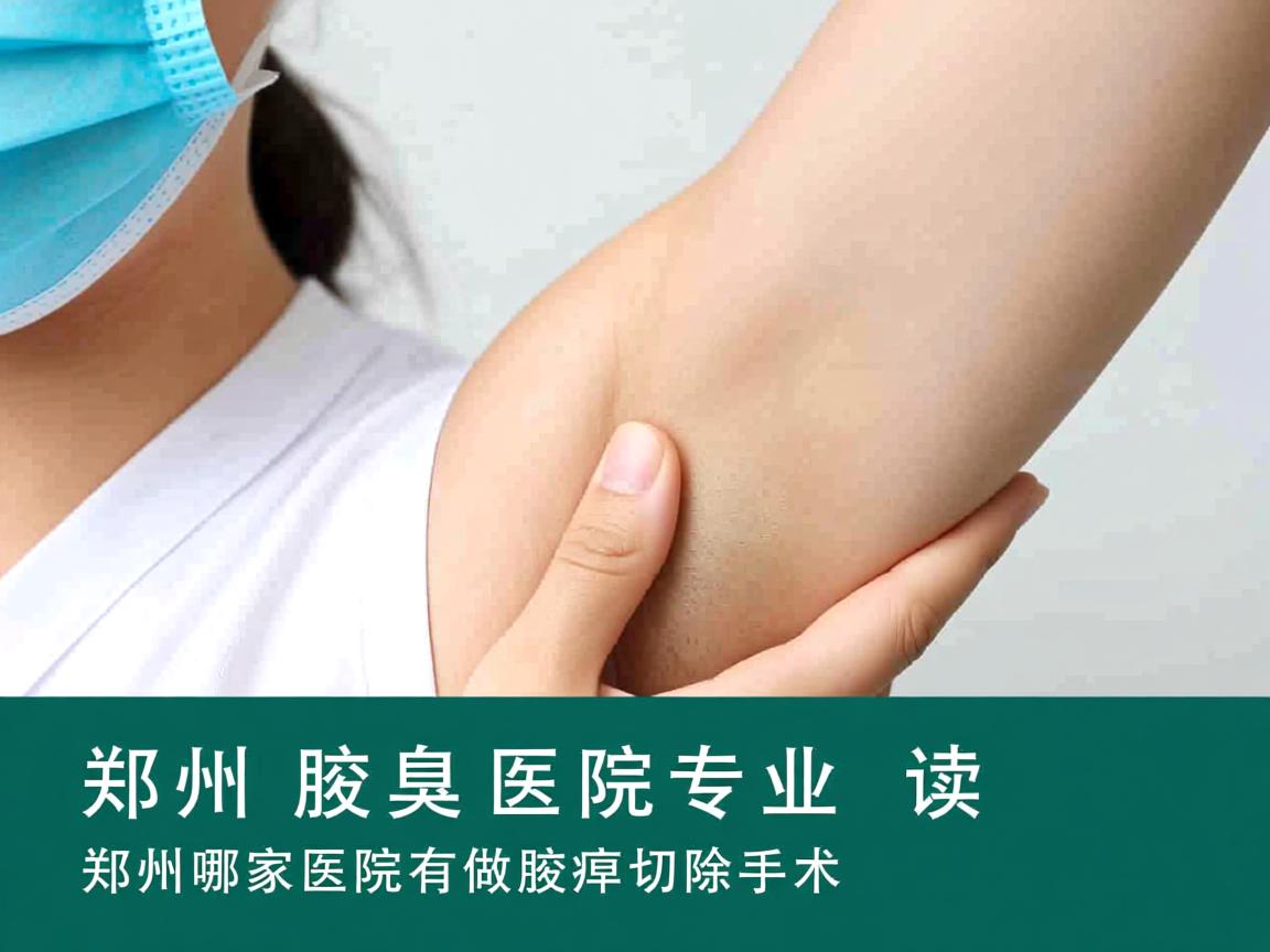郑州腋臭医院专业解读，郑州哪家医院有做腋臭切除手术