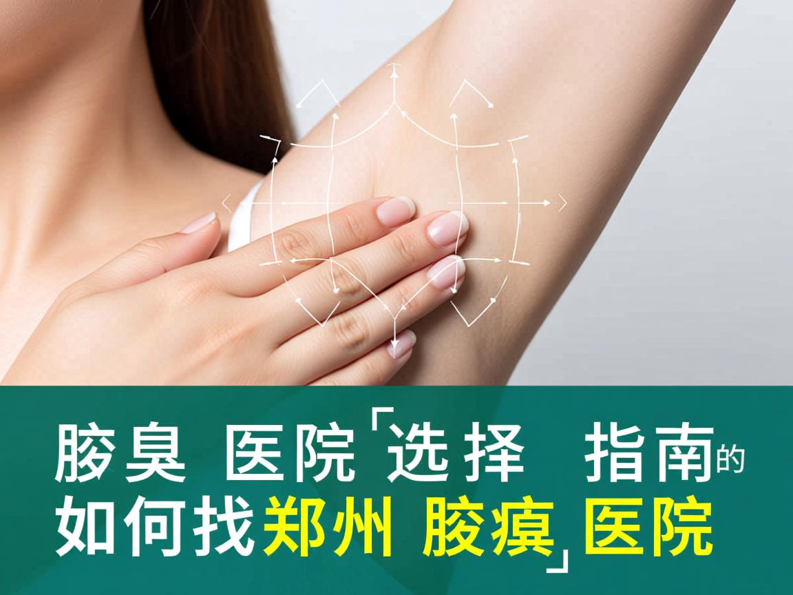 郑州腋臭医院选择指南，如何找到靠谱的郑州腋臭医院