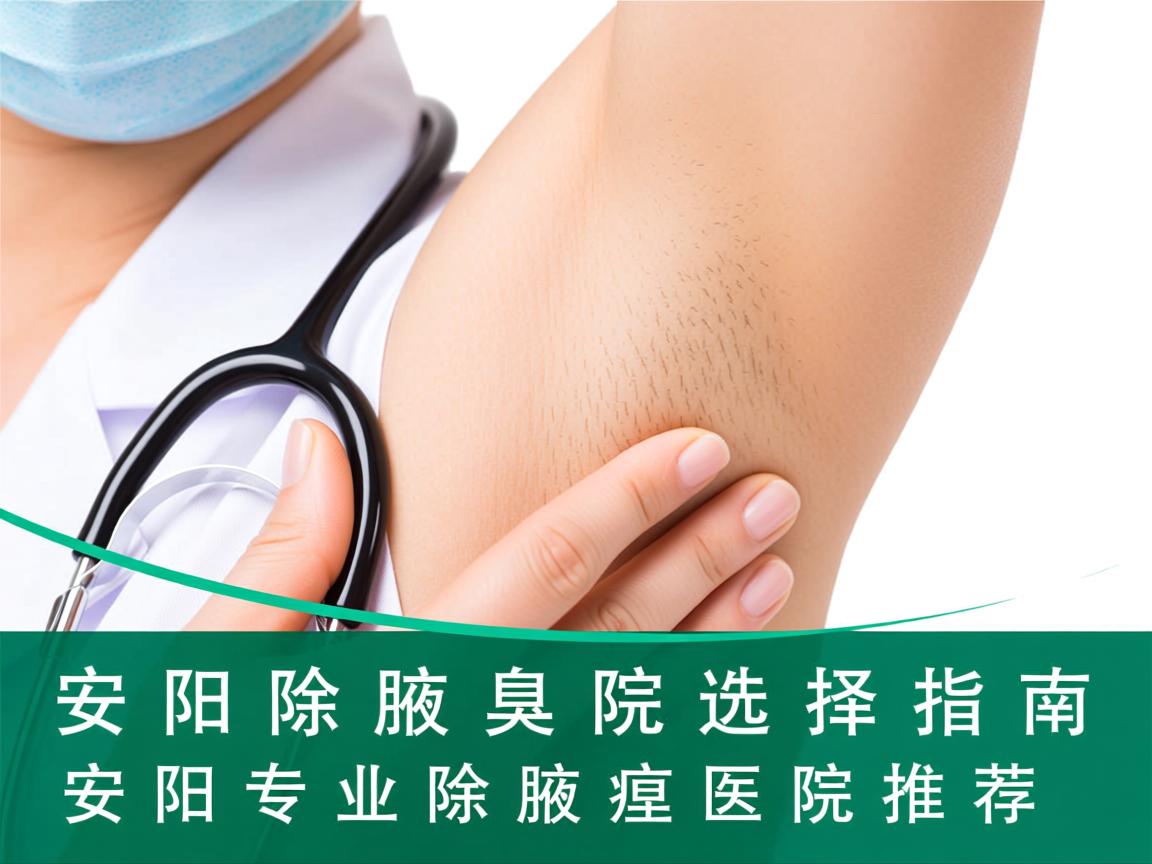 安阳除腋臭医院选择指南,安阳专业除腋臭医院推荐 安阳除腋臭医院选择指南,安阳专业除腋臭医院推荐