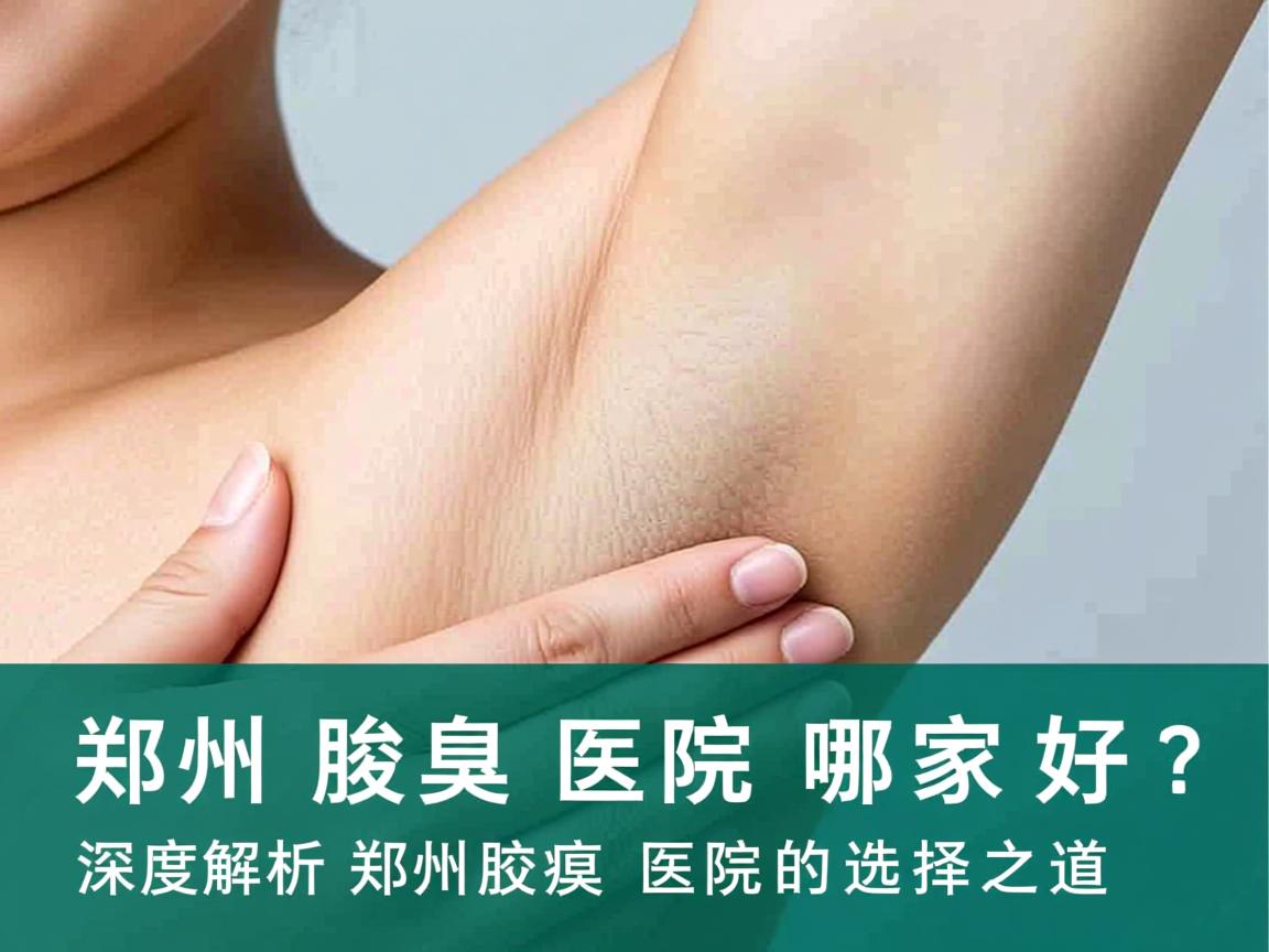 郑州腋臭医院哪家好？深度解析郑州腋臭医院的选择之道