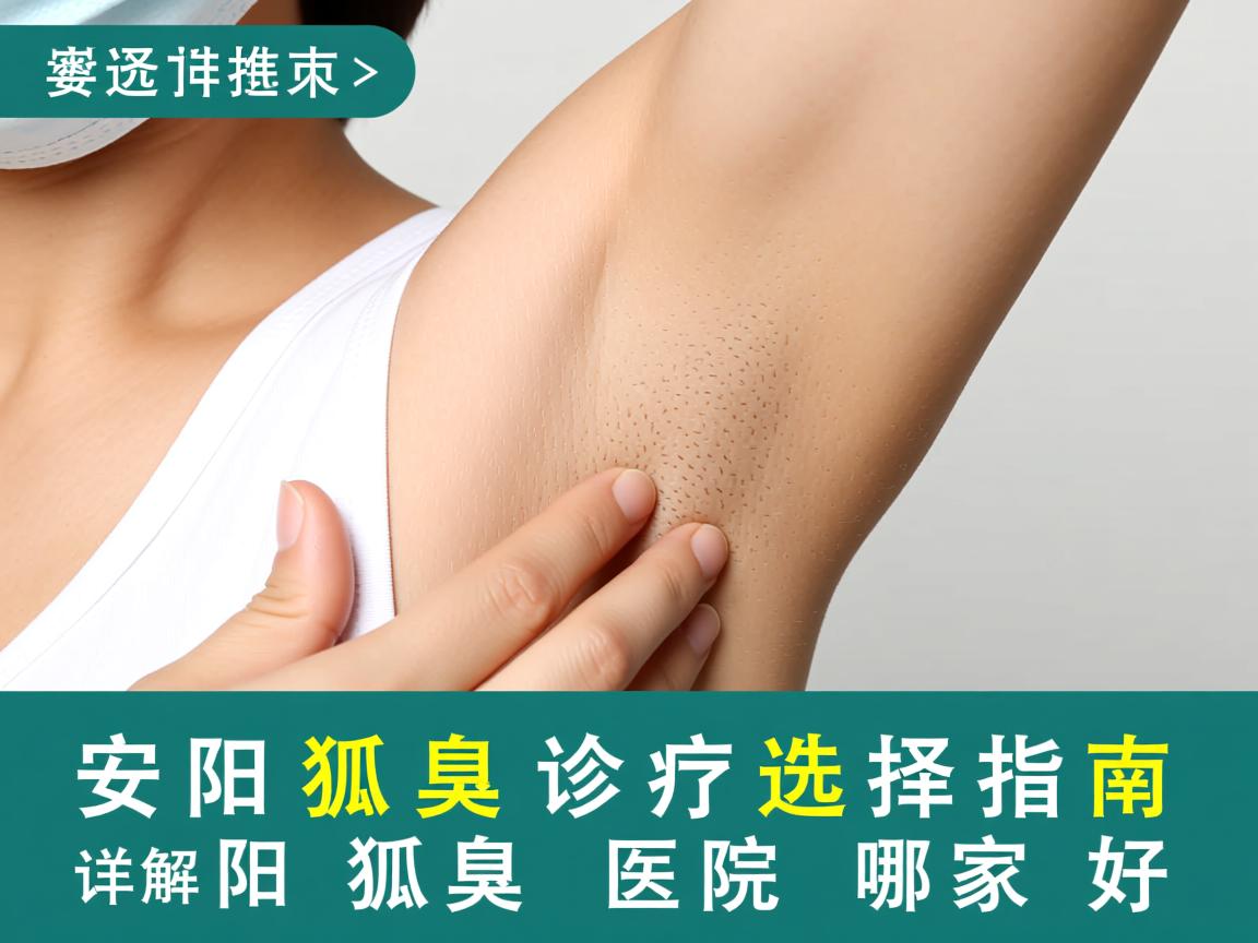 安阳狐臭诊疗选择指南，详解安阳狐臭医院哪家好