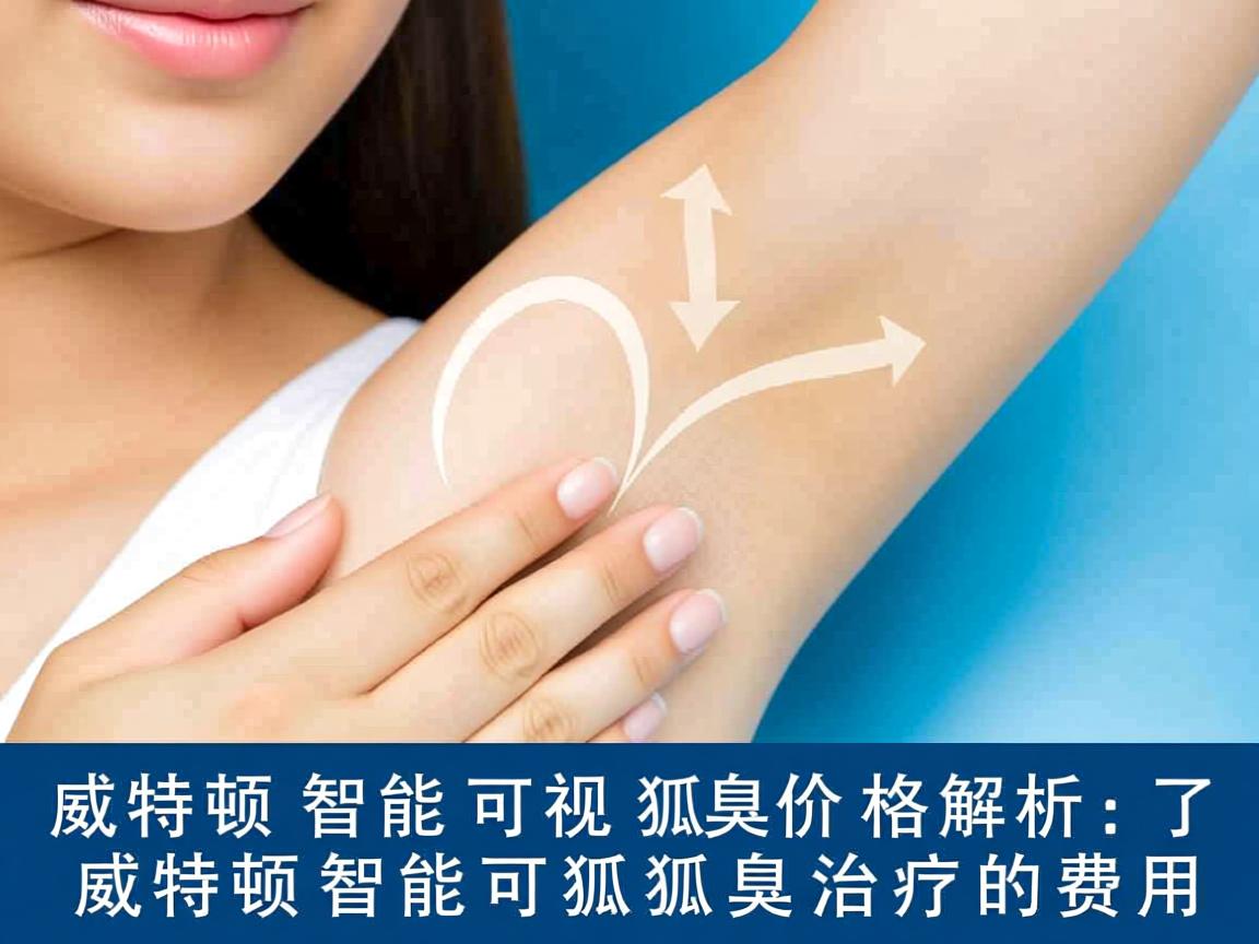 威特顿智能可视狐臭价格解析,了解威特顿智能可视狐臭治疗的费用 威特顿智能可视狐臭价格解析,了解威特顿智能可视狐臭治疗的费用