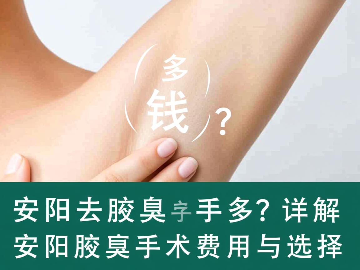 安阳去除腋臭手术多少钱？详解安阳腋臭手术费用与选择