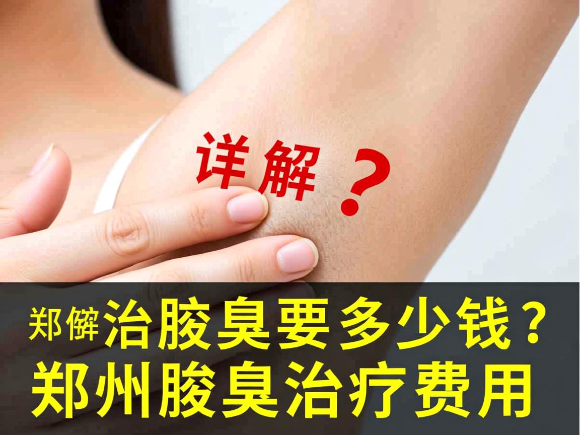 郑州治腋臭要多少钱？详解郑州腋臭治疗费用
