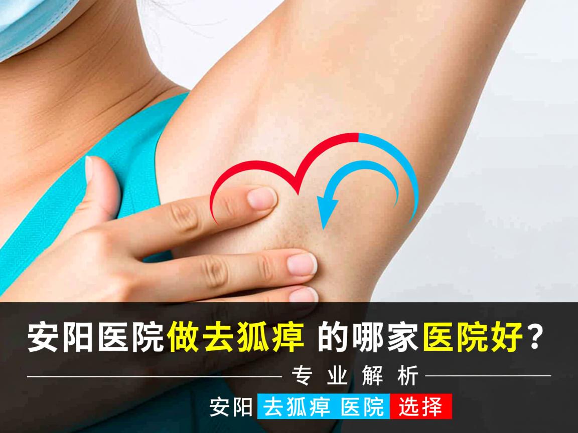 安阳医院做去狐臭的哪家医院好？专业解析安阳去狐臭医院选择