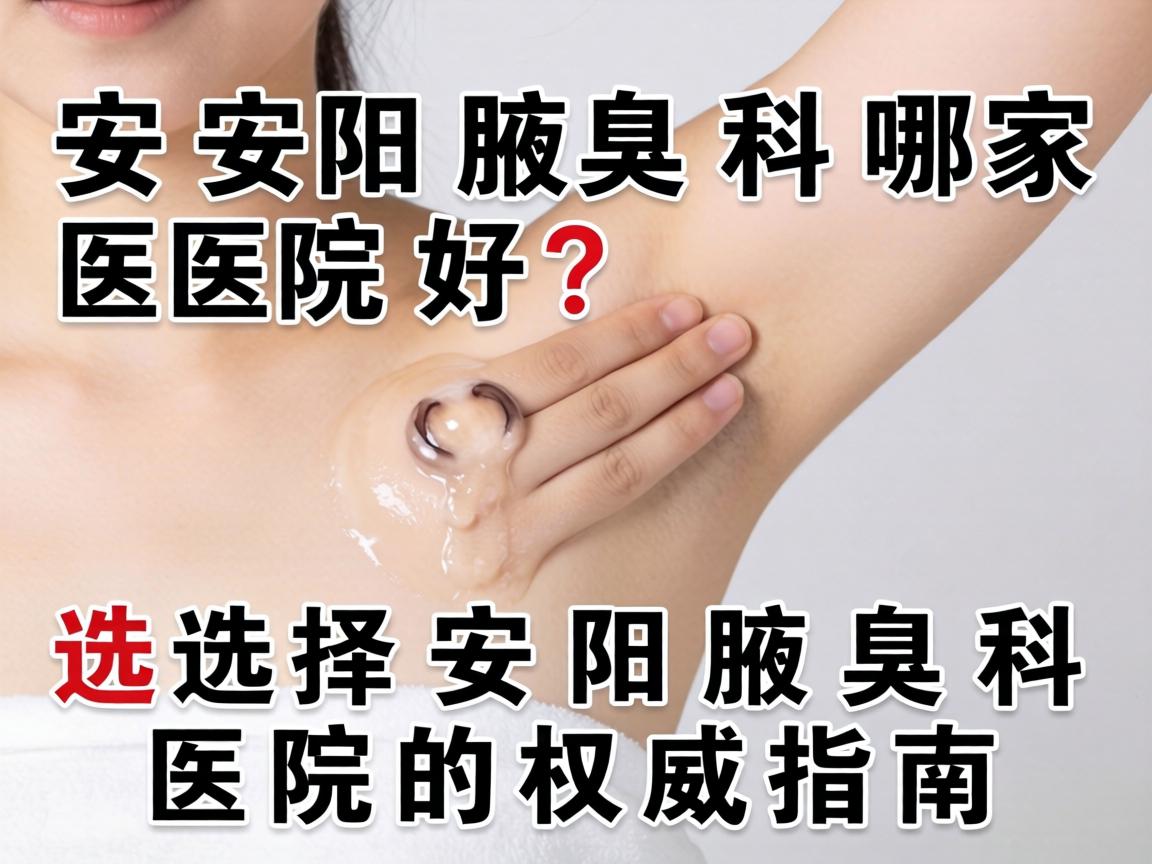 安阳腋臭科哪家医院好？选择安阳腋臭科医院的权威指南