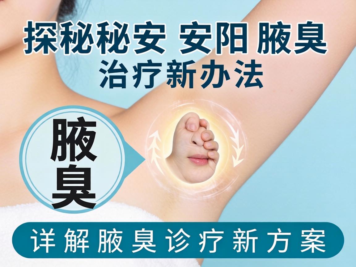探秘安阳腋臭治疗新办法，详解腋臭诊疗新方案