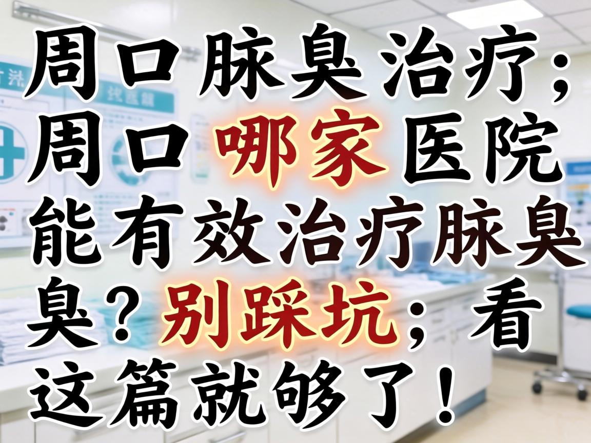 周口腋臭治疗,周口哪家医院能有效治疗腋臭?别踩坑,看这篇就够了! 周口腋臭治疗,周口哪家医院能有效治疗腋臭?别踩坑,看这篇就够了!