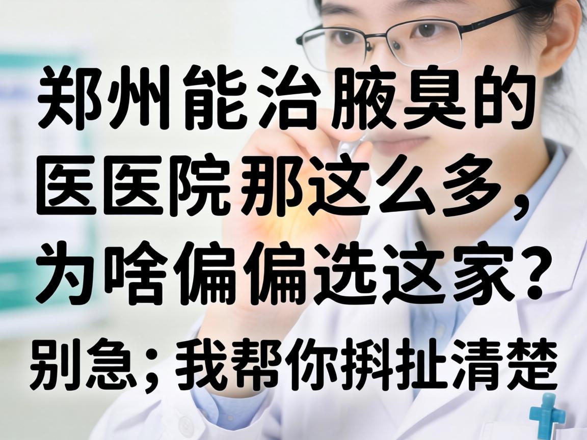 郑州能治腋臭的医院那么多,为啥偏偏选这家?别急,我帮你掰扯清楚 郑州能治腋臭的医院那么多,为啥偏偏选这家?别急,我帮你掰扯清楚