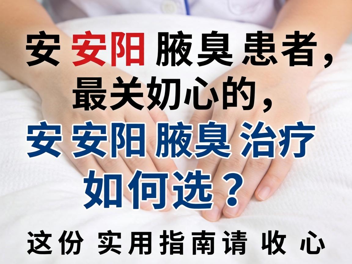 安阳腋臭患者最关心的,安阳腋臭治疗如何选?这份实用指南请收好 安阳腋臭患者最关心的,安阳腋臭治疗如何选?这份实用指南请收好