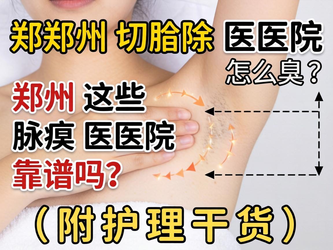 郑州切除腋臭医院怎么选?郑州这些腋臭医院靠谱吗?附护理干货) 郑州切除腋臭医院怎么选?郑州这些腋臭医院靠谱吗?附护理干货)