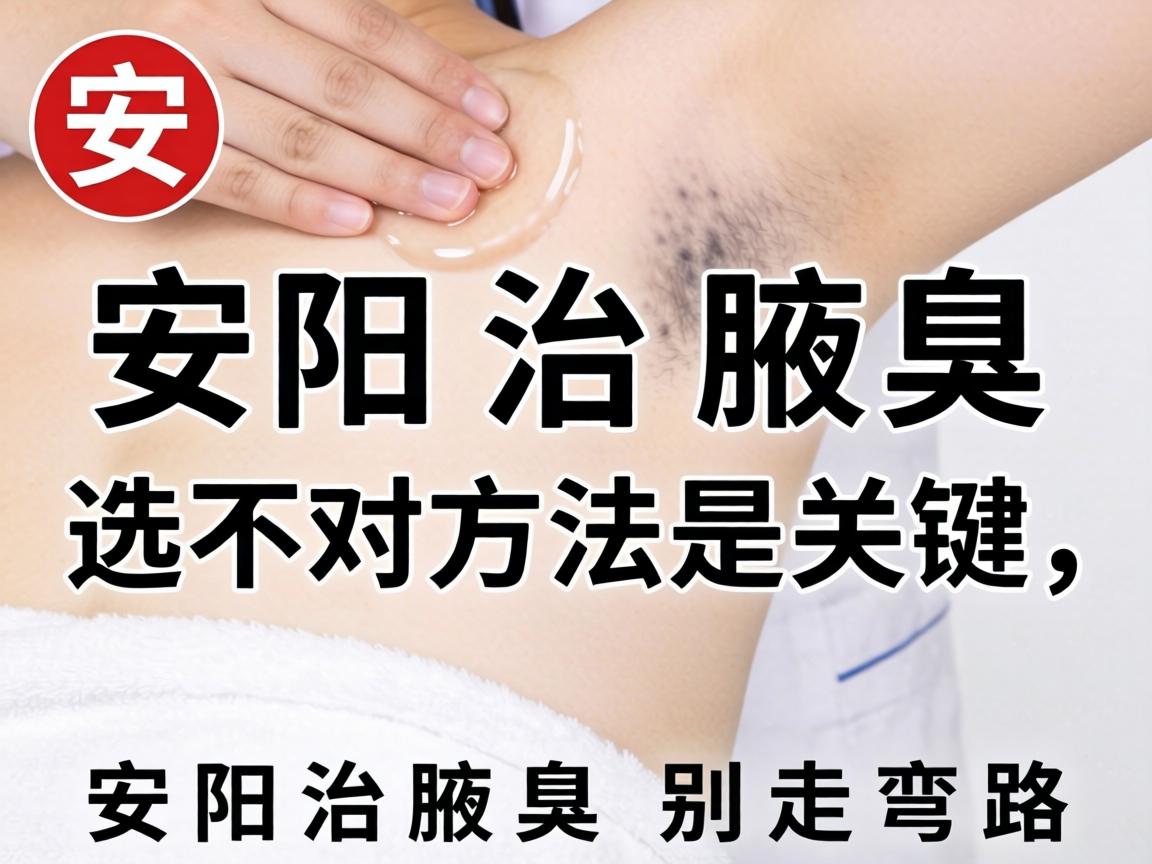 安阳治腋臭选对方法是关键,安阳治腋臭别走弯路 安阳治腋臭选对方法是关键,安阳治腋臭别走弯路