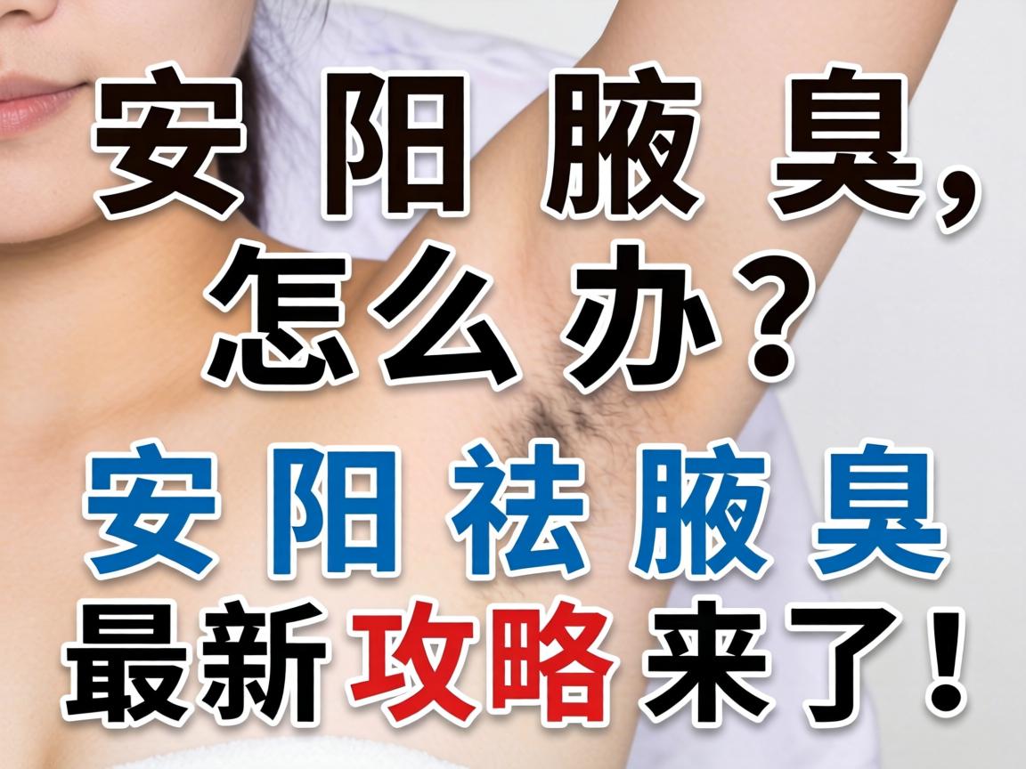 安阳腋臭怎么办?安阳祛腋臭最新攻略来了! 安阳腋臭怎么办?安阳祛腋臭最新攻略来了!