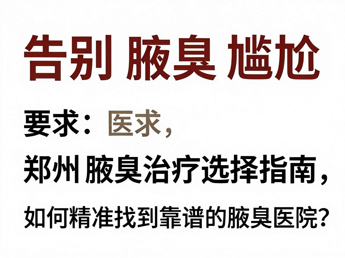 告别腋臭尴尬,郑州腋臭治疗选择指南,如何精准找到靠谱的腋臭医院? 告别腋臭尴尬,郑州腋臭治疗选择指南,如何精准找到靠谱的腋臭医院?