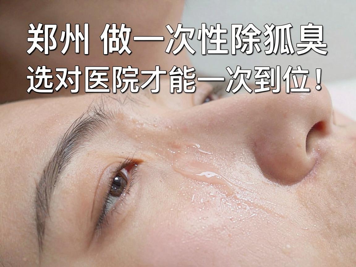 郑州做一次性除狐臭,选对医院才能一次到位!郑州除狐臭医院怎么挑? 郑州做一次性除狐臭,选对医院才能一次到位!郑州除狐臭医院怎么挑?