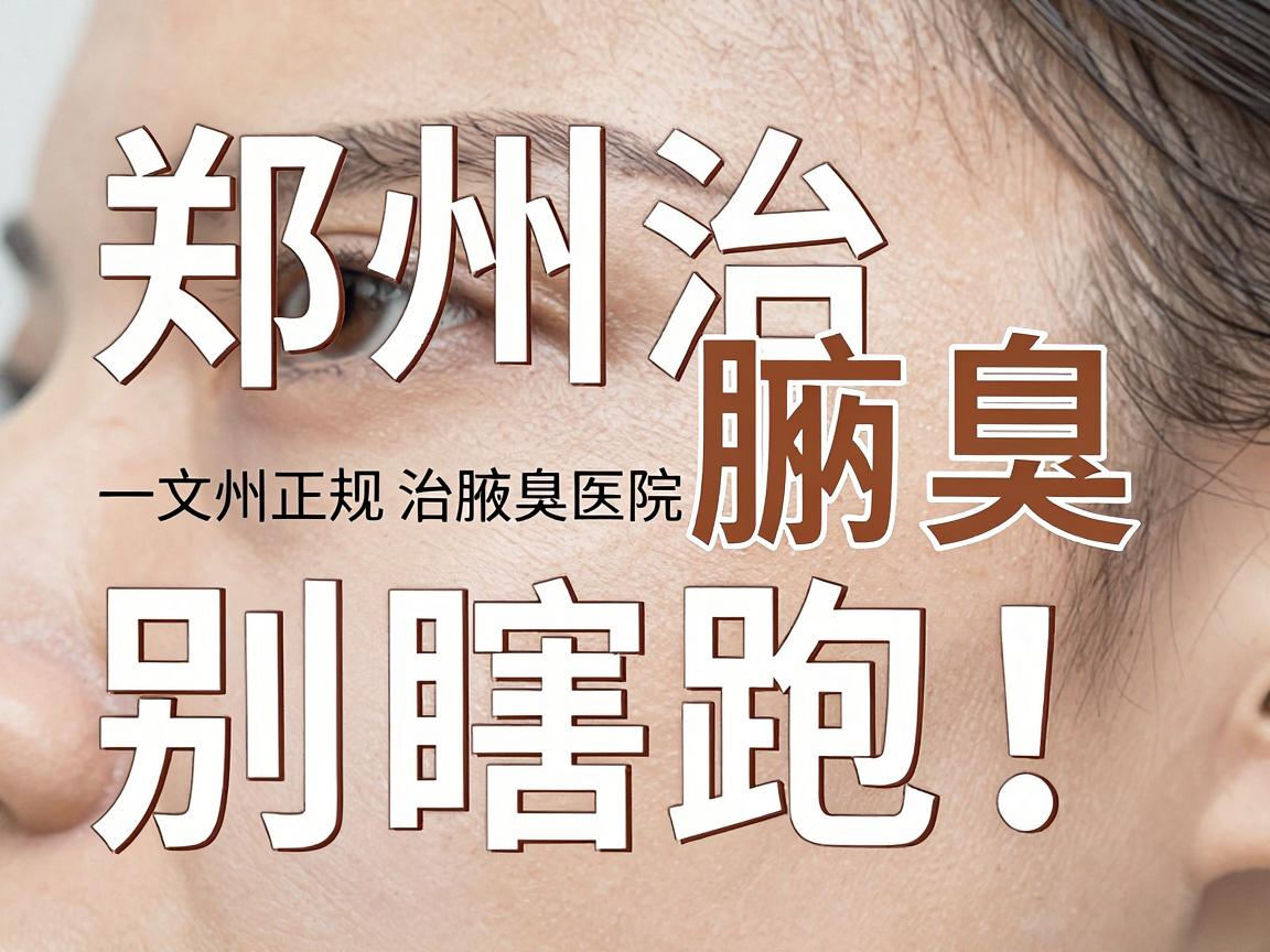 郑州治腋臭别瞎跑!一文说透郑州正规治腋臭医院的门道 郑州治腋臭别瞎跑!一文说透郑州正规治腋臭医院的门道