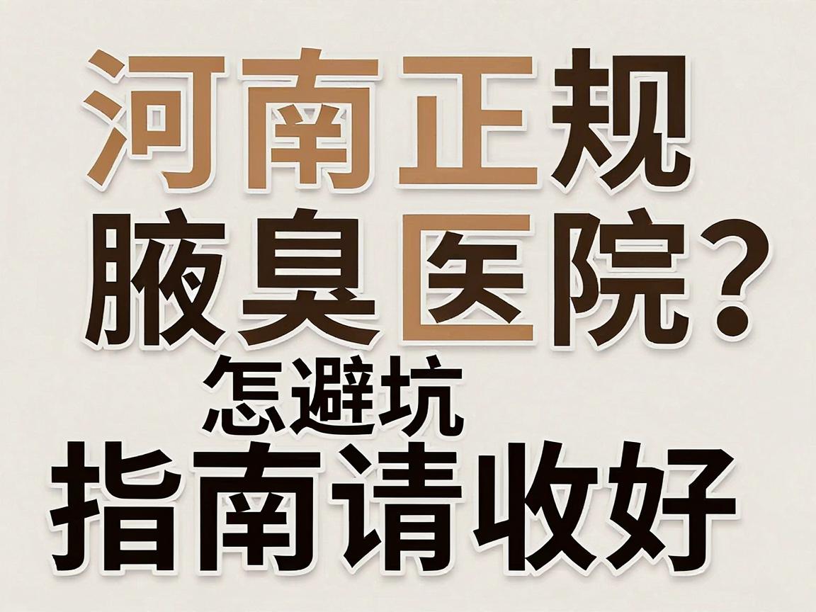 河南正规腋臭医院怎么选?这份河南腋臭医院避坑指南请收好 河南正规腋臭医院怎么选?这份河南腋臭医院避坑指南请收好